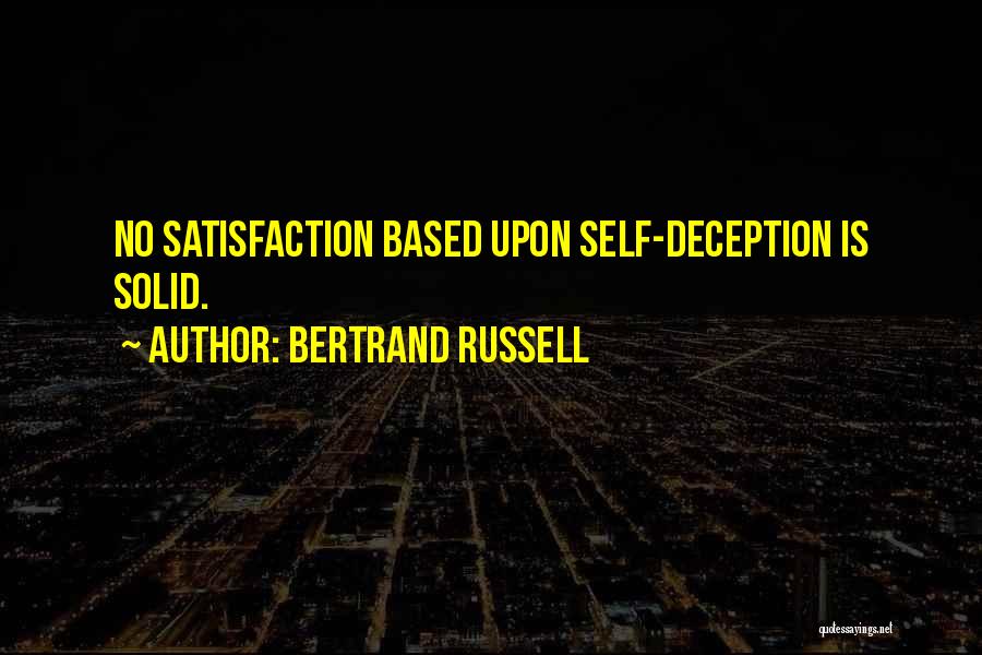 Bertrand Russell Quotes: No Satisfaction Based Upon Self-deception Is Solid.