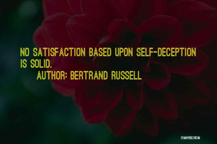 Bertrand Russell Quotes: No Satisfaction Based Upon Self-deception Is Solid.