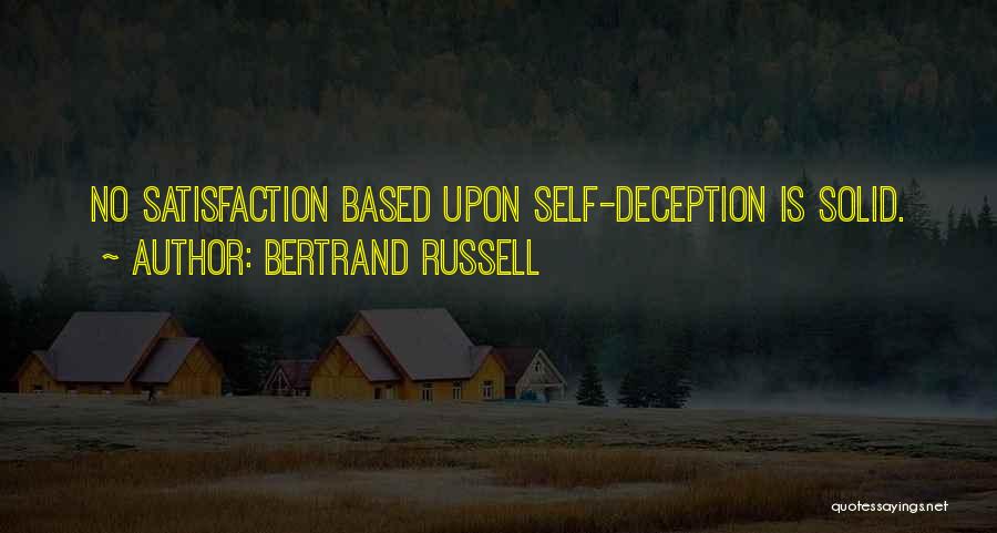 Bertrand Russell Quotes: No Satisfaction Based Upon Self-deception Is Solid.