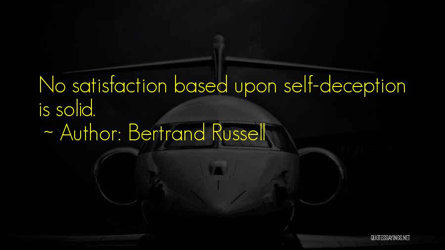 Bertrand Russell Quotes: No Satisfaction Based Upon Self-deception Is Solid.