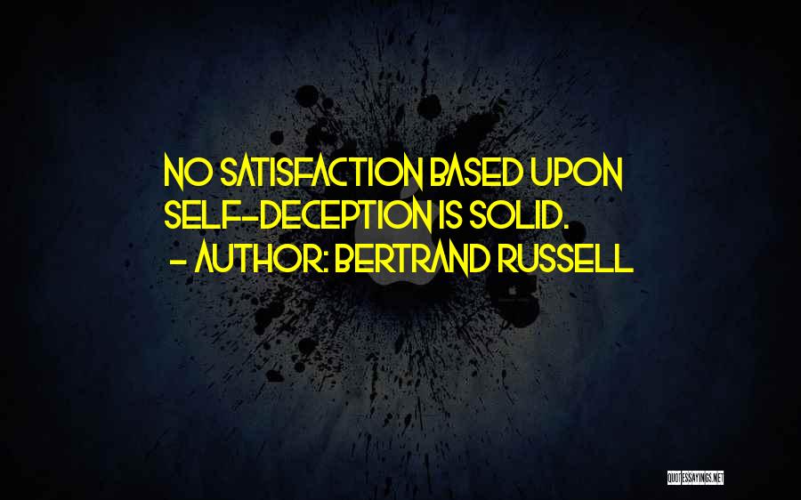 Bertrand Russell Quotes: No Satisfaction Based Upon Self-deception Is Solid.