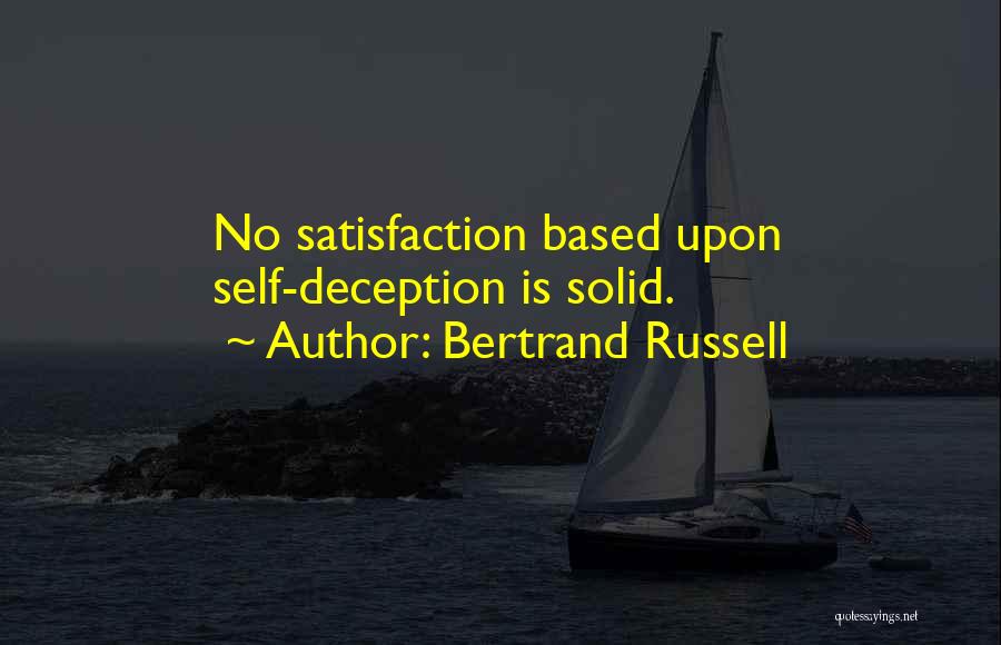 Bertrand Russell Quotes: No Satisfaction Based Upon Self-deception Is Solid.