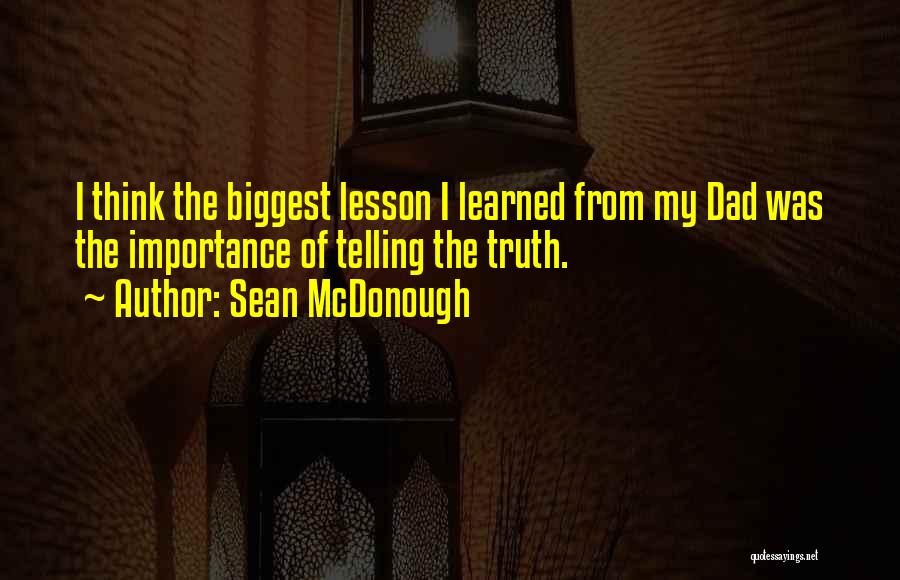 Sean McDonough Quotes: I Think The Biggest Lesson I Learned From My Dad Was The Importance Of Telling The Truth.