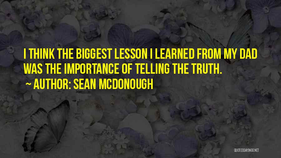 Sean McDonough Quotes: I Think The Biggest Lesson I Learned From My Dad Was The Importance Of Telling The Truth.