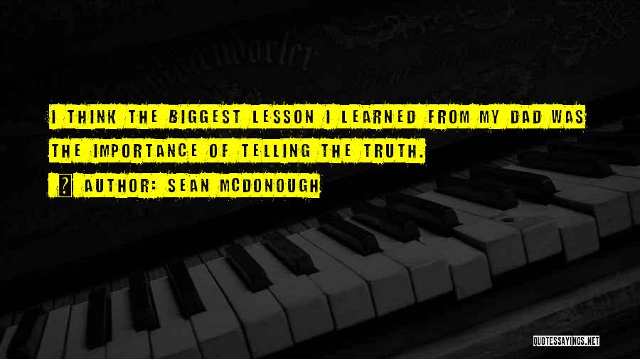 Sean McDonough Quotes: I Think The Biggest Lesson I Learned From My Dad Was The Importance Of Telling The Truth.