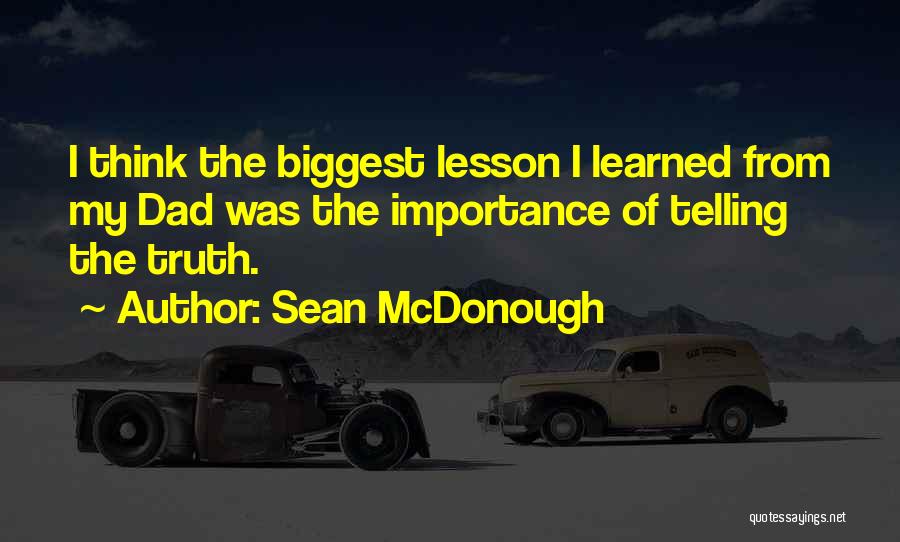 Sean McDonough Quotes: I Think The Biggest Lesson I Learned From My Dad Was The Importance Of Telling The Truth.