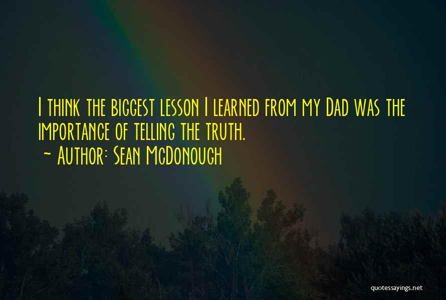 Sean McDonough Quotes: I Think The Biggest Lesson I Learned From My Dad Was The Importance Of Telling The Truth.