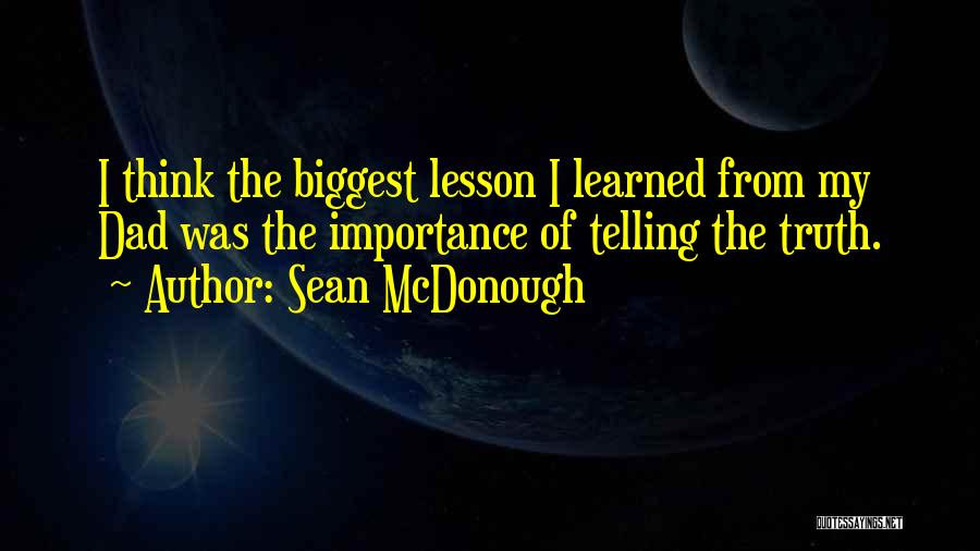 Sean McDonough Quotes: I Think The Biggest Lesson I Learned From My Dad Was The Importance Of Telling The Truth.