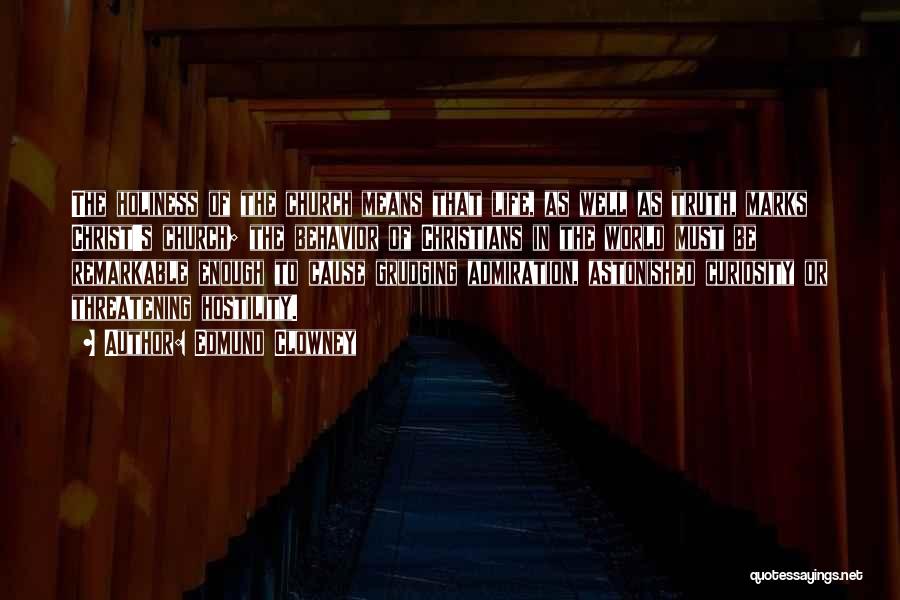 Edmund Clowney Quotes: The Holiness Of The Church Means That Life, As Well As Truth, Marks Christ's Church; The Behavior Of Christians In