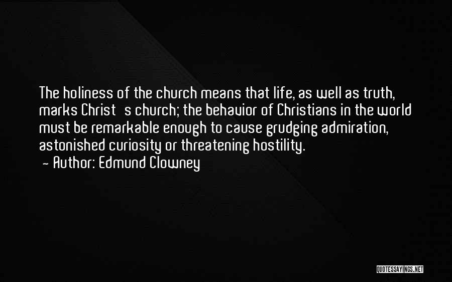 Edmund Clowney Quotes: The Holiness Of The Church Means That Life, As Well As Truth, Marks Christ's Church; The Behavior Of Christians In