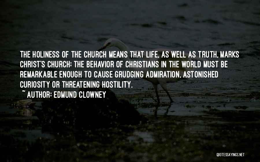 Edmund Clowney Quotes: The Holiness Of The Church Means That Life, As Well As Truth, Marks Christ's Church; The Behavior Of Christians In