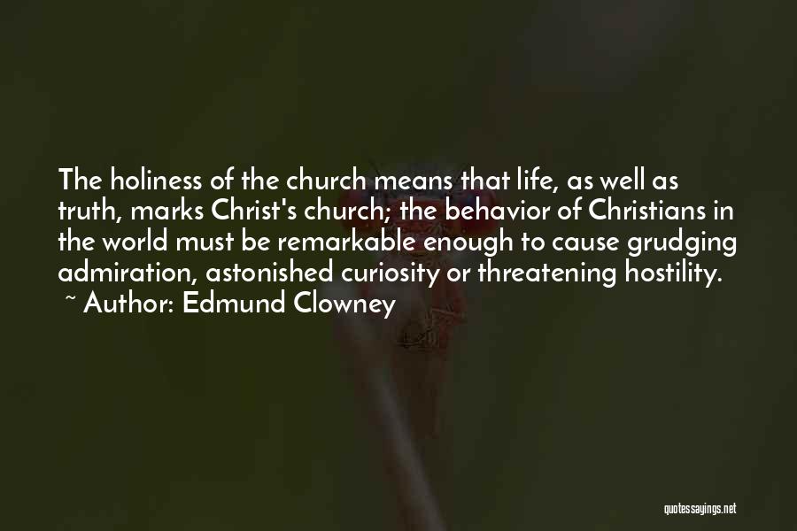 Edmund Clowney Quotes: The Holiness Of The Church Means That Life, As Well As Truth, Marks Christ's Church; The Behavior Of Christians In
