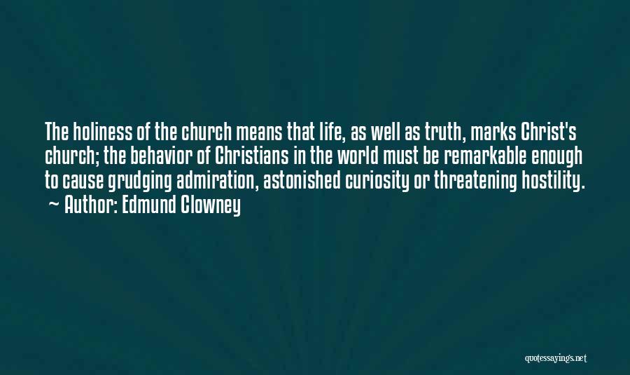 Edmund Clowney Quotes: The Holiness Of The Church Means That Life, As Well As Truth, Marks Christ's Church; The Behavior Of Christians In