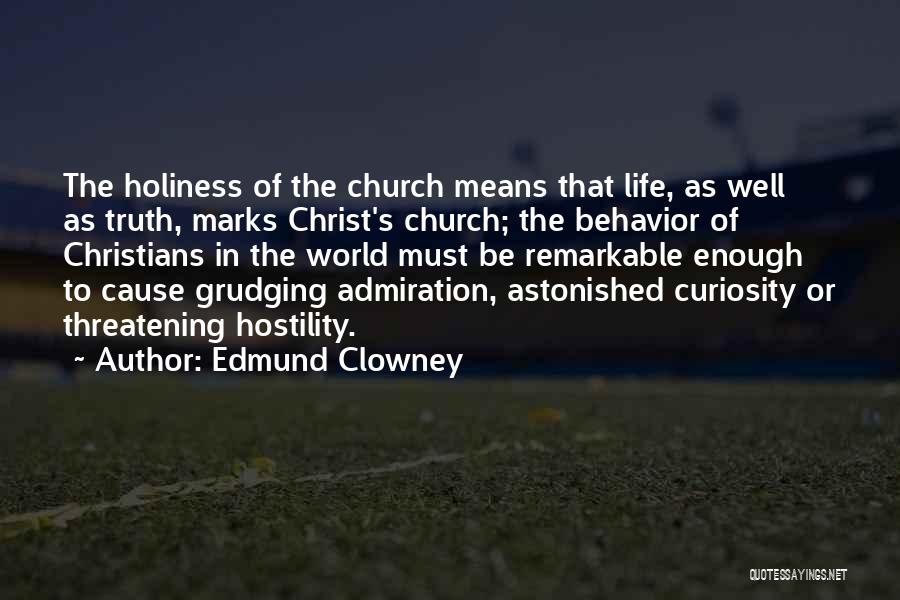 Edmund Clowney Quotes: The Holiness Of The Church Means That Life, As Well As Truth, Marks Christ's Church; The Behavior Of Christians In