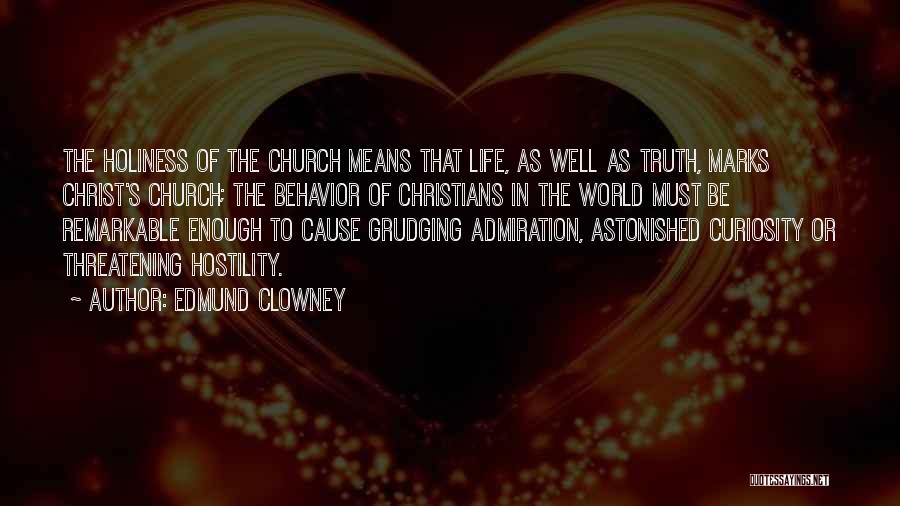 Edmund Clowney Quotes: The Holiness Of The Church Means That Life, As Well As Truth, Marks Christ's Church; The Behavior Of Christians In