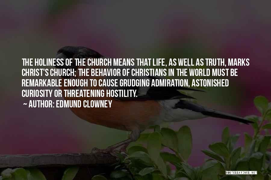 Edmund Clowney Quotes: The Holiness Of The Church Means That Life, As Well As Truth, Marks Christ's Church; The Behavior Of Christians In