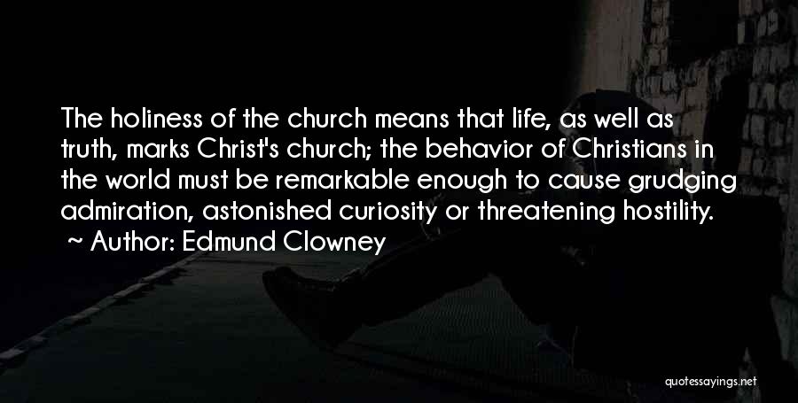 Edmund Clowney Quotes: The Holiness Of The Church Means That Life, As Well As Truth, Marks Christ's Church; The Behavior Of Christians In