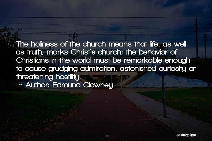Edmund Clowney Quotes: The Holiness Of The Church Means That Life, As Well As Truth, Marks Christ's Church; The Behavior Of Christians In