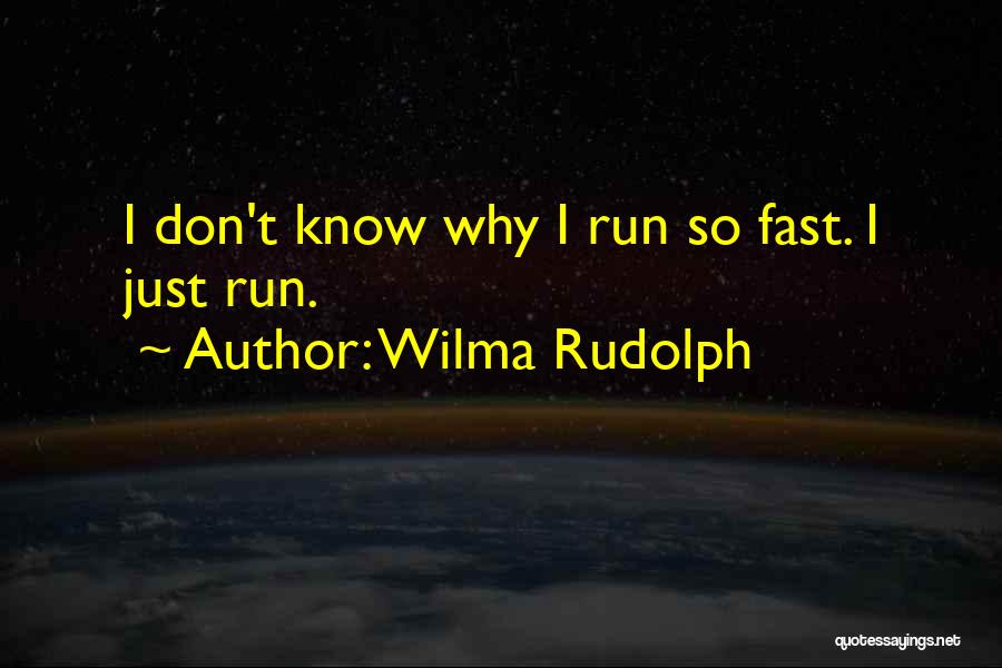 Wilma Rudolph Quotes: I Don't Know Why I Run So Fast. I Just Run.