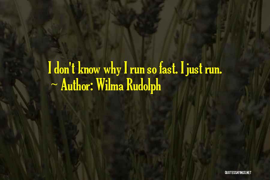 Wilma Rudolph Quotes: I Don't Know Why I Run So Fast. I Just Run.