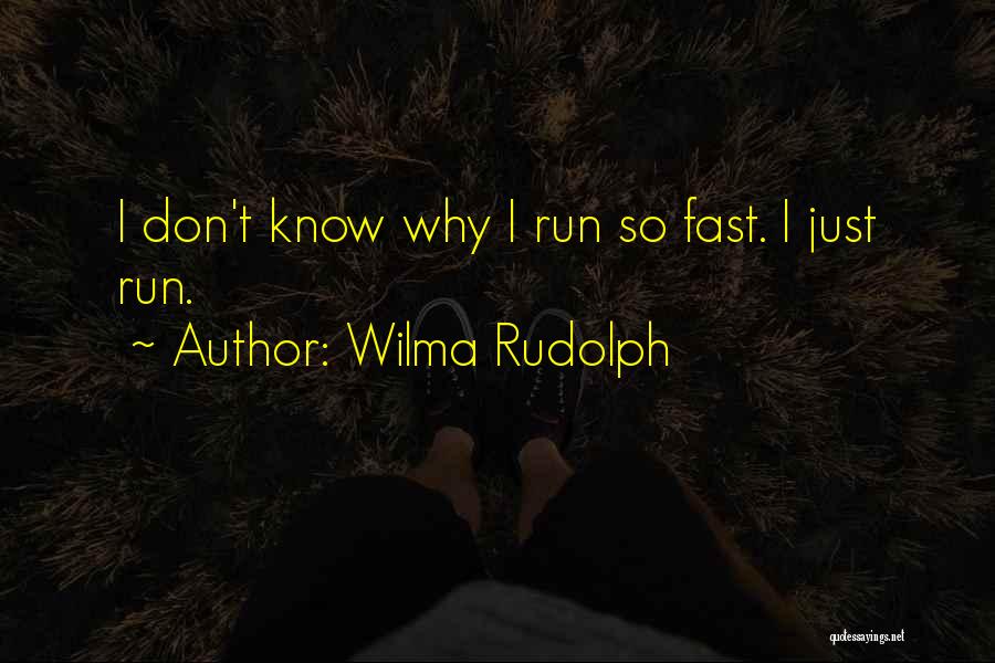 Wilma Rudolph Quotes: I Don't Know Why I Run So Fast. I Just Run.