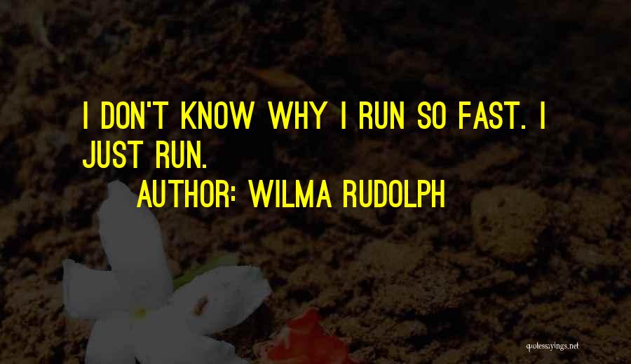 Wilma Rudolph Quotes: I Don't Know Why I Run So Fast. I Just Run.