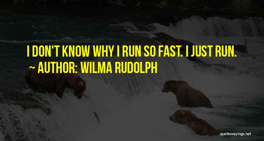 Wilma Rudolph Quotes: I Don't Know Why I Run So Fast. I Just Run.