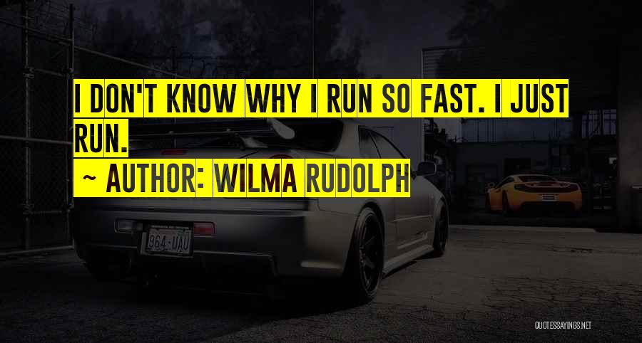 Wilma Rudolph Quotes: I Don't Know Why I Run So Fast. I Just Run.