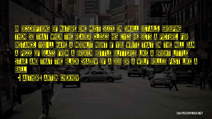 Anton Chekhov Quotes: In Descriptions Of Nature One Must Seize On Small Details, Grouping Them So That When The Reader Closes His Eyes