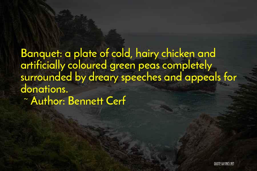 Bennett Cerf Quotes: Banquet: A Plate Of Cold, Hairy Chicken And Artificially Coloured Green Peas Completely Surrounded By Dreary Speeches And Appeals For