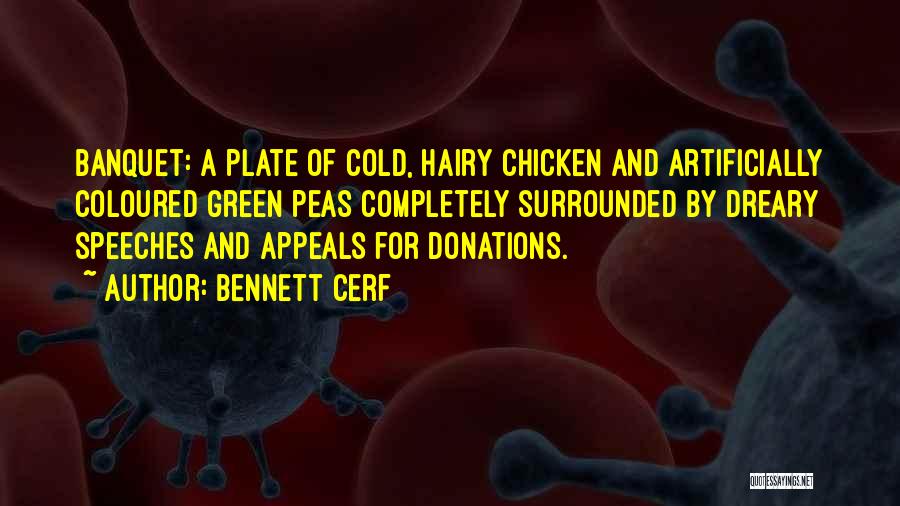 Bennett Cerf Quotes: Banquet: A Plate Of Cold, Hairy Chicken And Artificially Coloured Green Peas Completely Surrounded By Dreary Speeches And Appeals For