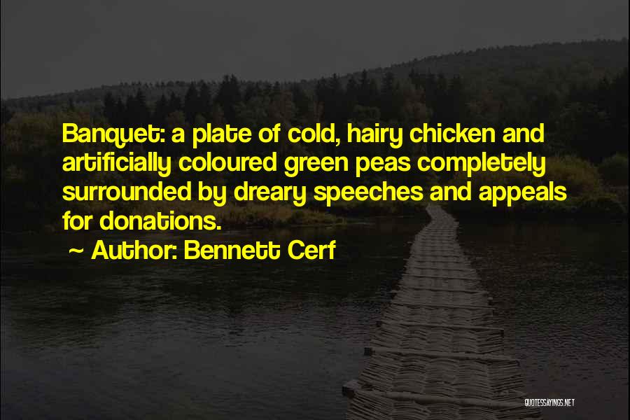 Bennett Cerf Quotes: Banquet: A Plate Of Cold, Hairy Chicken And Artificially Coloured Green Peas Completely Surrounded By Dreary Speeches And Appeals For