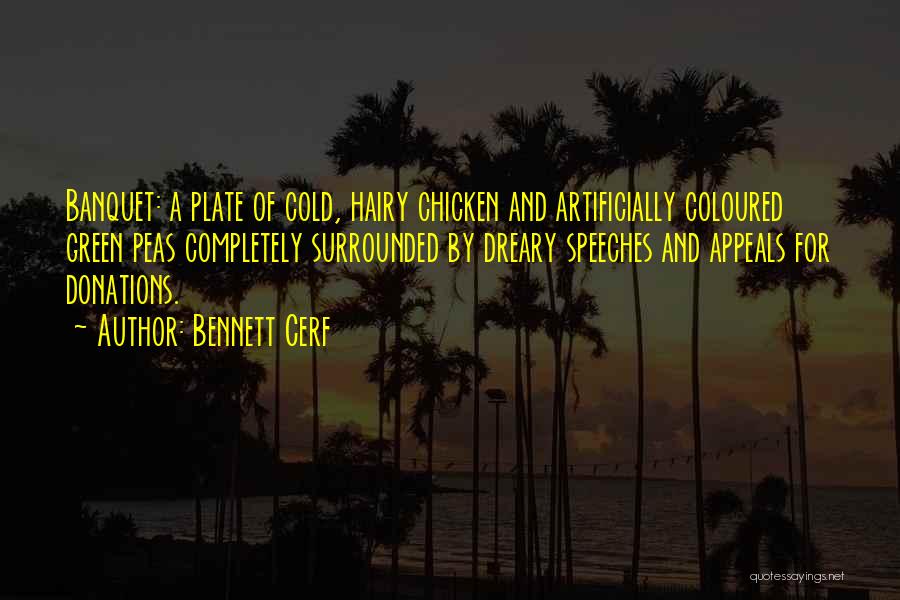 Bennett Cerf Quotes: Banquet: A Plate Of Cold, Hairy Chicken And Artificially Coloured Green Peas Completely Surrounded By Dreary Speeches And Appeals For