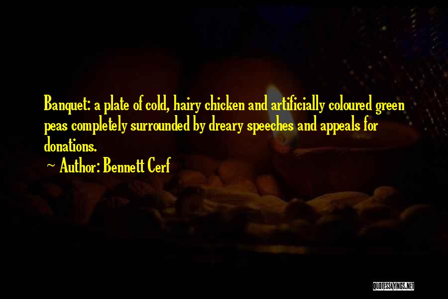 Bennett Cerf Quotes: Banquet: A Plate Of Cold, Hairy Chicken And Artificially Coloured Green Peas Completely Surrounded By Dreary Speeches And Appeals For