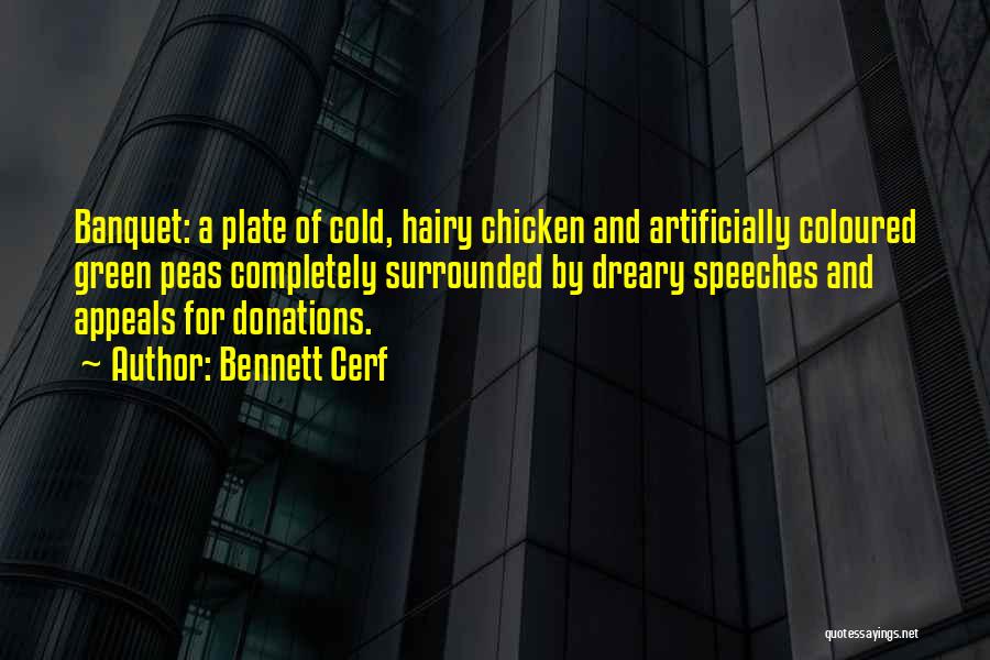 Bennett Cerf Quotes: Banquet: A Plate Of Cold, Hairy Chicken And Artificially Coloured Green Peas Completely Surrounded By Dreary Speeches And Appeals For