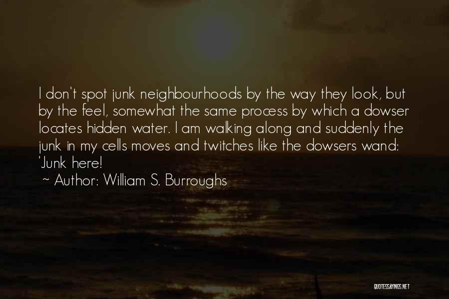 William S. Burroughs Quotes: I Don't Spot Junk Neighbourhoods By The Way They Look, But By The Feel, Somewhat The Same Process By Which