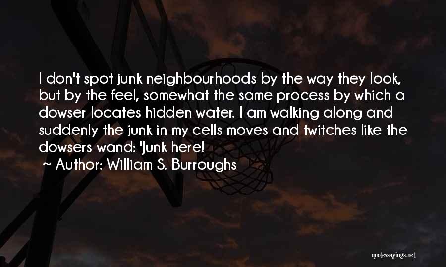 William S. Burroughs Quotes: I Don't Spot Junk Neighbourhoods By The Way They Look, But By The Feel, Somewhat The Same Process By Which