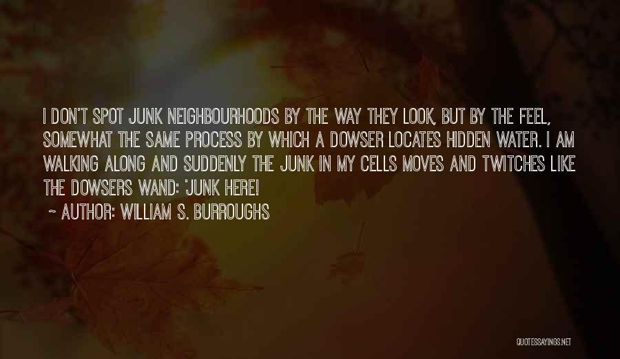 William S. Burroughs Quotes: I Don't Spot Junk Neighbourhoods By The Way They Look, But By The Feel, Somewhat The Same Process By Which