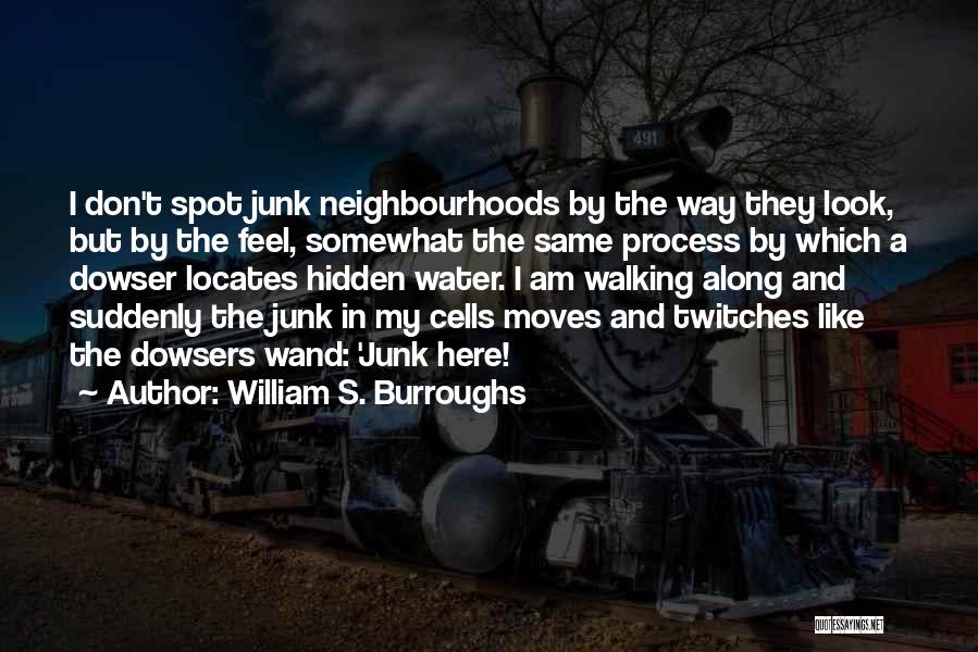 William S. Burroughs Quotes: I Don't Spot Junk Neighbourhoods By The Way They Look, But By The Feel, Somewhat The Same Process By Which