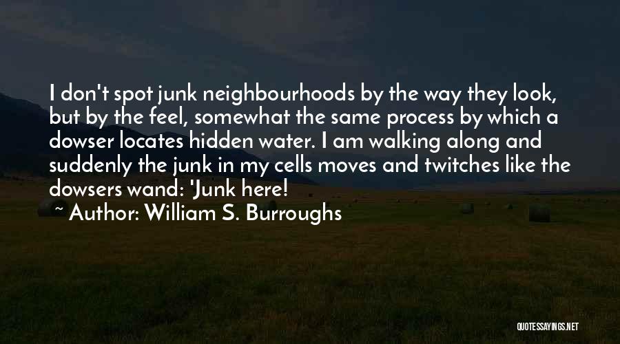 William S. Burroughs Quotes: I Don't Spot Junk Neighbourhoods By The Way They Look, But By The Feel, Somewhat The Same Process By Which