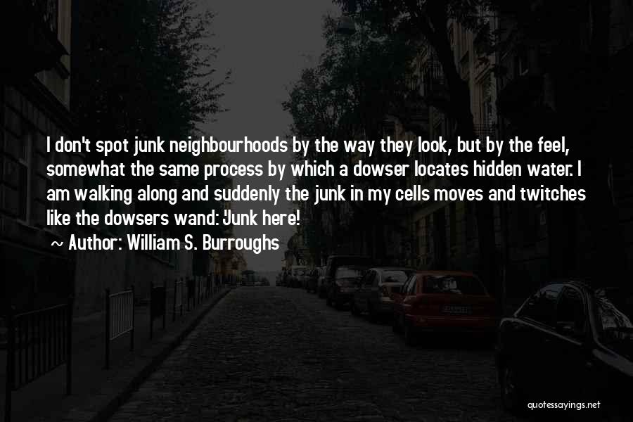 William S. Burroughs Quotes: I Don't Spot Junk Neighbourhoods By The Way They Look, But By The Feel, Somewhat The Same Process By Which