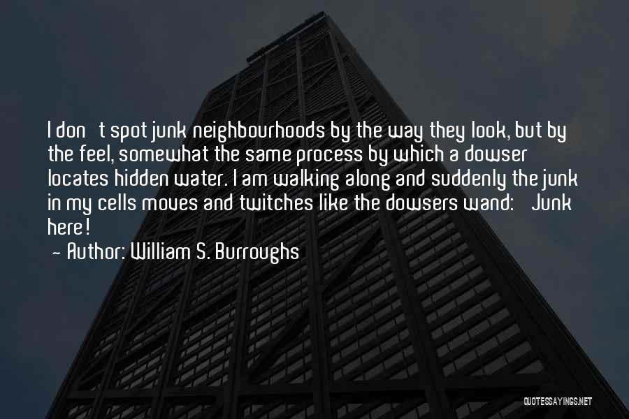 William S. Burroughs Quotes: I Don't Spot Junk Neighbourhoods By The Way They Look, But By The Feel, Somewhat The Same Process By Which