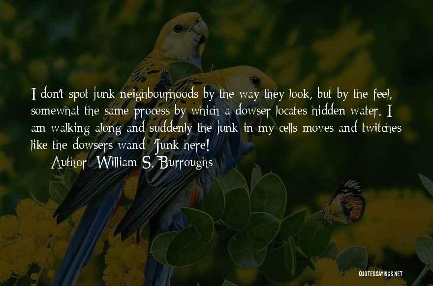 William S. Burroughs Quotes: I Don't Spot Junk Neighbourhoods By The Way They Look, But By The Feel, Somewhat The Same Process By Which