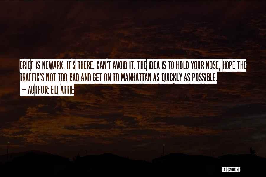 Eli Attie Quotes: Grief Is Newark. It's There. Can't Avoid It. The Idea Is To Hold Your Nose, Hope The Traffic's Not Too