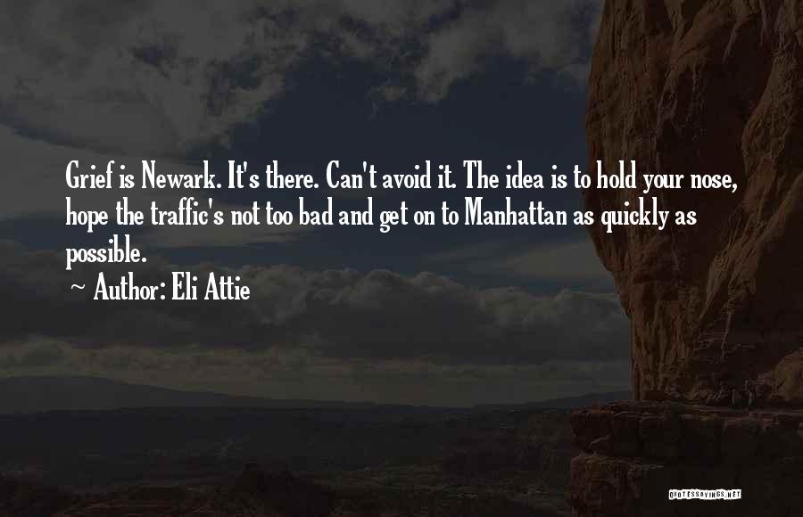 Eli Attie Quotes: Grief Is Newark. It's There. Can't Avoid It. The Idea Is To Hold Your Nose, Hope The Traffic's Not Too