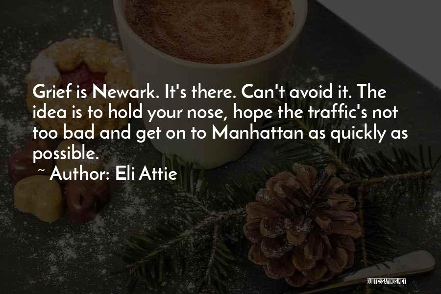 Eli Attie Quotes: Grief Is Newark. It's There. Can't Avoid It. The Idea Is To Hold Your Nose, Hope The Traffic's Not Too