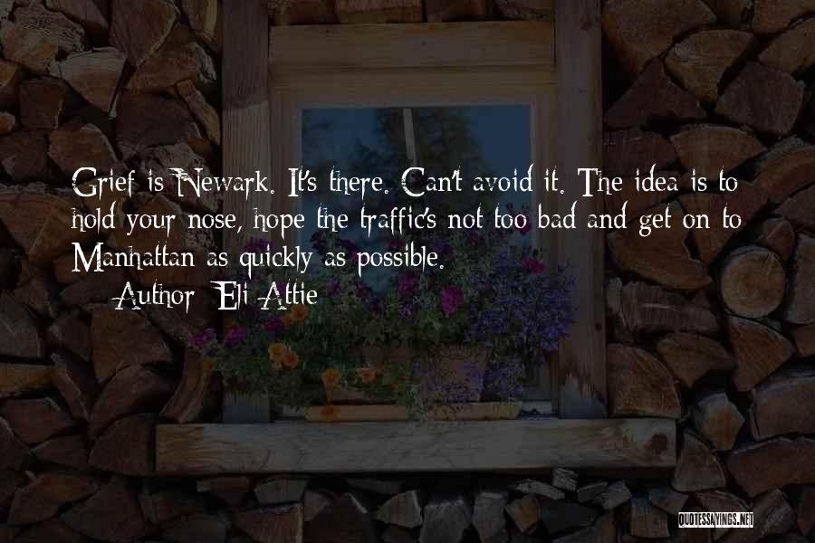 Eli Attie Quotes: Grief Is Newark. It's There. Can't Avoid It. The Idea Is To Hold Your Nose, Hope The Traffic's Not Too