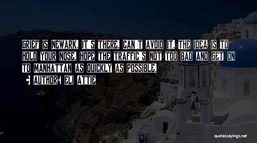 Eli Attie Quotes: Grief Is Newark. It's There. Can't Avoid It. The Idea Is To Hold Your Nose, Hope The Traffic's Not Too
