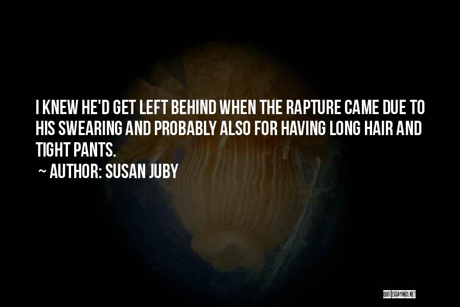 Susan Juby Quotes: I Knew He'd Get Left Behind When The Rapture Came Due To His Swearing And Probably Also For Having Long