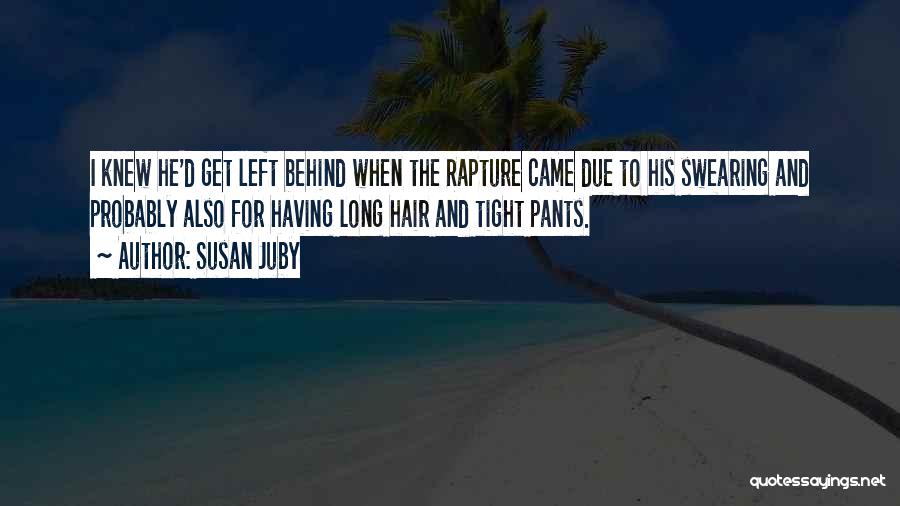 Susan Juby Quotes: I Knew He'd Get Left Behind When The Rapture Came Due To His Swearing And Probably Also For Having Long